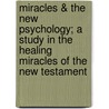 Miracles & The New Psychology; A Study In The Healing Miracles Of The New Testament door Edward Romilly Micklem