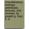 Miscellaneous Writings; Addresses, Lectures, And Reviews. By Joseph G. Hoyt, Ll. D. door Joseph Gibson Hoyt