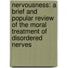 Nervousness: A Brief And Popular Review Of The Moral Treatment Of Disordered Nerves door Alfred T. Schofield