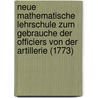 Neue Mathematische Lehrschule Zum Gebrauche Der Officiers Von Der Artillerie (1773) door Jean Thibault Bion