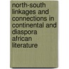 North-South Linkages And Connections In Continental And Diaspora African Literature by Unknown