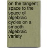 On the Tangent Space to the Space of Algebraic Cycles on a Smooth Algebraic Variety door Phillip A. Griffiths