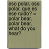 Oso Polar, Oso Polar, Que Es Ese Ruido? = Polar Bear, Polar Bear, What Do You Hear? door Teresa Mlawer