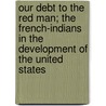Our Debt To The Red Man; The French-Indians In The Development Of The United States by Houghton Louise Seymour