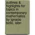 Outlines & Highlights For Topics In Contemporary Mathematics By Ignacio Bello, Isbn