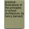 Practical Illustrations Of The Principles Of School Architecture. By Henry Barnard. door Henry Barnard