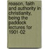Reason, Faith And Authority In Christianity, Being The Paddock Lectures For 1901-02