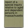 Report Of A Special Inquiry Relative To Aged And Dependent Persons In Massachusetts by Massachusetts Bureau of Statistics of L.