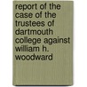 Report Of The Case Of The Trustees Of Dartmouth College Against William H. Woodward door Timothy Farrar