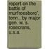 Report On The Battle Of Murfreesboro', Tenn., By Major Gen. W. S. Rosecrans, U.S.A.