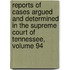 Reports Of Cases Argued And Determined In The Supreme Court Of Tennessee, Volume 94