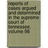Reports Of Cases Argued And Determined In The Supreme Court Of Tennessee, Volume 98