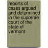 Reports Of Cases Argued And Determined In The Supreme Court Of The State Of Vermont door Onbekend