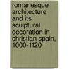 Romanesque Architecture And Its Sculptural Decoration In Christian Spain, 1000-1120 by Janice Mann