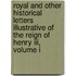Royal And Other Historical Letters Illustrative Of The Reign Of Henry Iii, Volume I