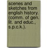 Scenes And Sketches From English History. (Comm. Of Gen. Lit. And Educ., S.P.C.K.). door English History