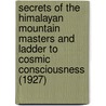 Secrets Of The Himalayan Mountain Masters And Ladder To Cosmic Consciousness (1927) door Yogi Wassan