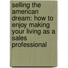 Selling The American Dream: How To Enjoy Making Your Living As A Sales Professional door Tim Dannelly