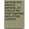 Sermons And Plans Of Sermons, On Many Of The Most Important Texts Of Holy Scripture door Joseph Benson