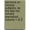 Sermons On Various Subjects, By The Late Rev. Richard Warneford, ...  Volume 1 Of 2 by Unknown
