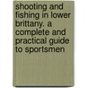 Shooting And Fishing In Lower Brittany. A Complete And Practical Guide To Sportsmen by John Kemp