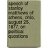 Speech Of Stanley Matthews Of Athens, Ohio, August 25, 1877, On Political Questions