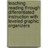 Teaching Reading Through Differentiated Instruction with Leveled Graphic Organizers