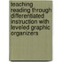 Teaching Reading Through Differentiated Instruction with Leveled Graphic Organizers