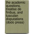 The Academic Questions, Treatise De Finibus, And Tusculan Disputations (Dodo Press)