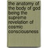 The Anatomy Of The Body Of God Being The Supreme Revelation Of Cosmic Consciousness