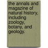 The Annals And Magazine Of Natural History, Including Zoology, Botany, And Geology. door . Anonymous