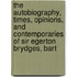 The Autobiography, Times, Opinions, And Contemporaries Of Sir Egerton Brydges, Bart