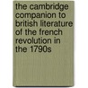 The Cambridge Companion To British Literature Of The French Revolution In The 1790s door Onbekend