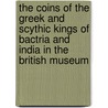 The Coins Of The Greek And Scythic Kings Of Bactria And India In The British Museum by Reginald Stuart Poole