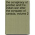 The Conspiracy Of Pontiac And The Indian War After The Conquest Of Canada, Volume 2