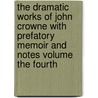 The Dramatic Works Of John Crowne With Prefatory Memoir And Notes Volume The Fourth door . Anonymous