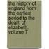 The History Of England From The Earliest Period To The Death Of Elizabeth, Volume 7
