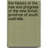 The History Of The Rise And Progress Of The New British Province Of South Australia