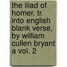 The Iliad Of Homer. Tr. Into English Blank Verse, By William Cullen Bryant A Vol. 2 door Homer.