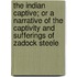 The Indian Captive; Or A Narrative Of The Captivity And Sufferings Of Zadock Steele