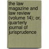 The Law Magazine And Law Review (Volume 14); Or, Quarterly Journal Of Jurisprudence door Unknown Author
