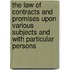 The Law Of Contracts And Promises Upon Various Subjects And With Particular Persons