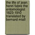 The Life Of Jean Henri Fabre The Entomologist 1823-1910 Translated By Bernard Miall