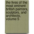 The Lives Of The Most Eminent British Painters, Sculptors, And Architects, Volume 5