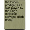 The London Prodigal; As It Was Played By The King's Majesties Servants (Dodo Press) door Unknown