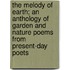 The Melody Of Earth; An Anthology Of Garden And Nature Poems From Present-Day Poets