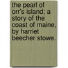 The Pearl Of Orr's Island; A Story Of The Coast Of Maine, By Harriet Beecher Stowe. door Mrs Harriet Beecher Stowe