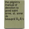 The Pilgrim's Manual Of Devotion To Good Saint Anne, St. Anne De Beauprã¯Â¿Â½ door G.M. D 1895 Ward