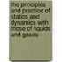 The Principles And Practice Of Statics And Dynamics With Those Of Liquids And Gases