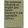 The Reciprocal Influence Of English And French Literature In The Eighteenth Century door Henry Trueman Wood